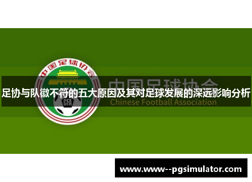 足协与队徽不符的五大原因及其对足球发展的深远影响分析