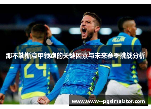 那不勒斯意甲领跑的关键因素与未来赛季挑战分析