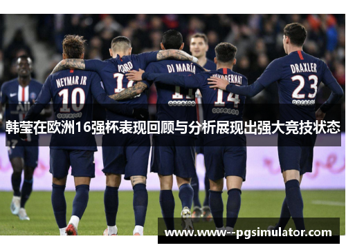 韩莹在欧洲16强杯表现回顾与分析展现出强大竞技状态